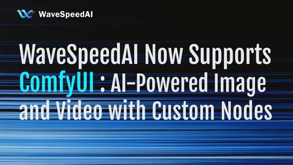 WaveSpeedAI가 이제 ComfyUI를 지원합니다: 사용자 정의 노드로 AI 기반 이미지 및 동영상 생성