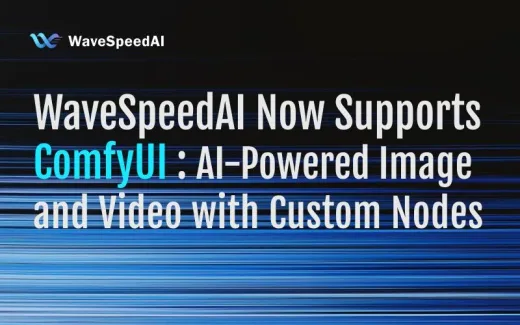 WaveSpeedAI Now Supports ComfyUI: AI-Powered Image and Video with Custom Nodes